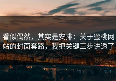 看似偶然，其实是安排：关于蜜桃网站的封面套路，我把关键三步讲透了